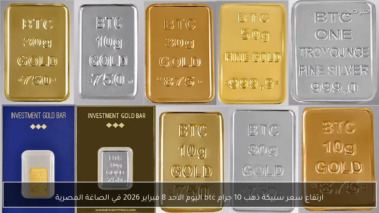 ارتفاع سعر سبيكة ذهب 10 جرام btc اليوم الاحد 8 فبراير 2026 في الصاغة المصرية
