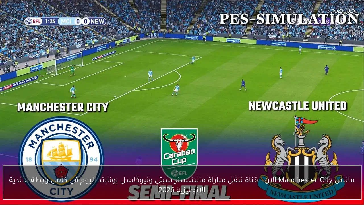 ماتش Manchester City الان.. قناة تنقل مباراة مانشستر سيتي ونيوكاسل يونايتد اليوم في كأس رابطة الأندية الإنجليزية 2026