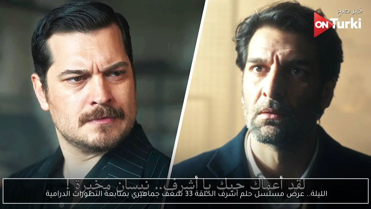 الليلة.. عرض مسلسل حلم أشرف الحلقة 33 شغف جماهيري بمتابعة التطورات الدرامية 