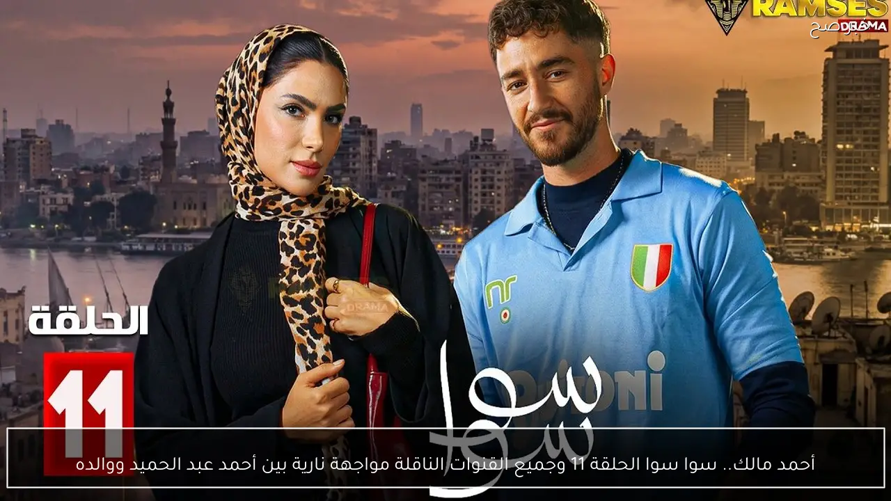 أحمد مالك.. سوا سوا الحلقة 11 وجميع القنوات الناقلة مواجهة نارية بين أحمد عبد الحميد ووالده