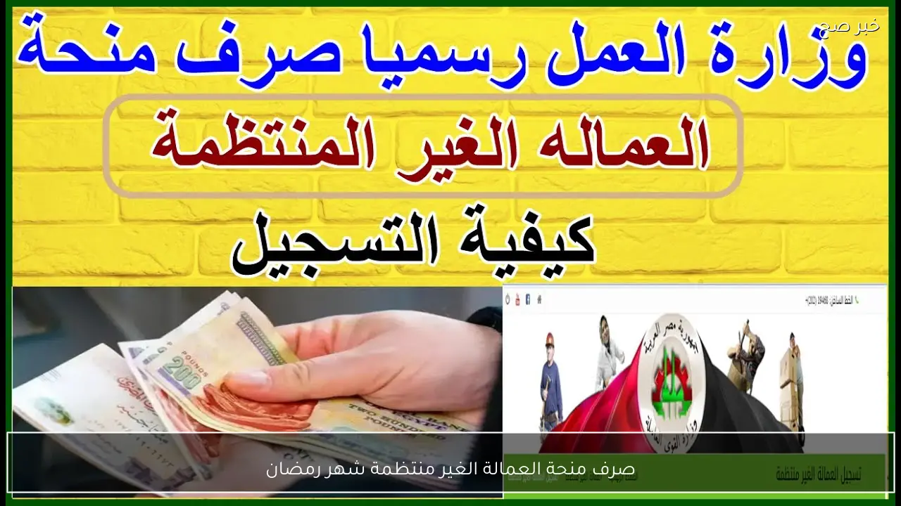 رسميًا صرف منحة العمالة الغير منتظمة شهر رمضان بقيمة 1500 لهذه الفئات (تفاصيل)
