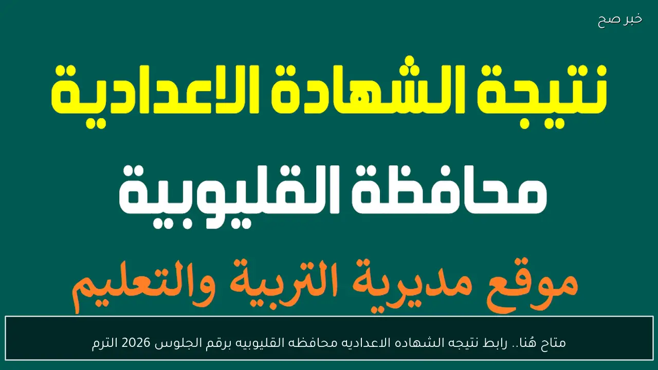 متاح هُنا.. رابط نتيجه الشهاده الاعداديه محافظه القليوبيه برقم الجلوس 2026 الترم الاول