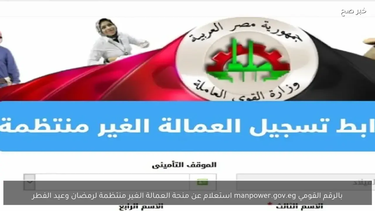 بالرقم القومي manpower.gov.eg استعلام عن منحة العمالة الغير منتظمة لرمضان وعيد الفطر