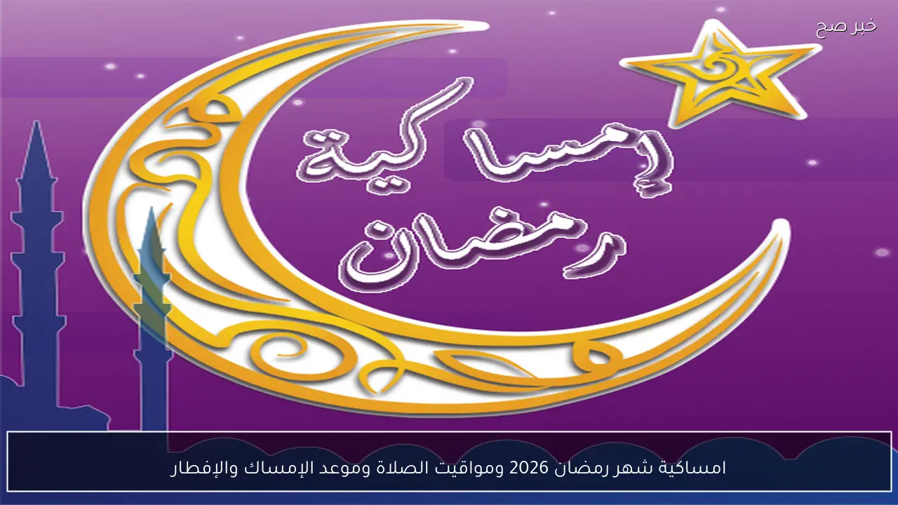 امساكية شهر رمضان 2026 ومواقيت الصلاة وموعد الإمساك والإفطار