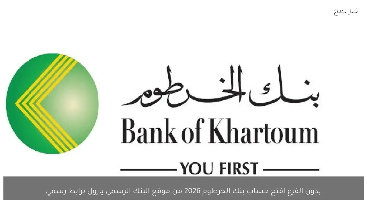 الان بدون الفرع افتح حساب بنك الخرطوم 2026 من موقع البنك الرسمي يازول برابط رسمي