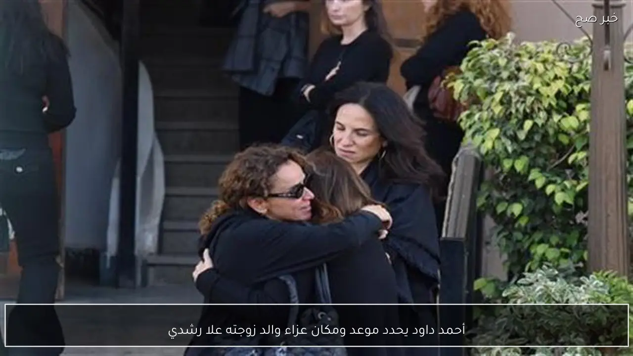 أحمد داود يحدد موعد ومكان عزاء والد زوجته علا رشدي