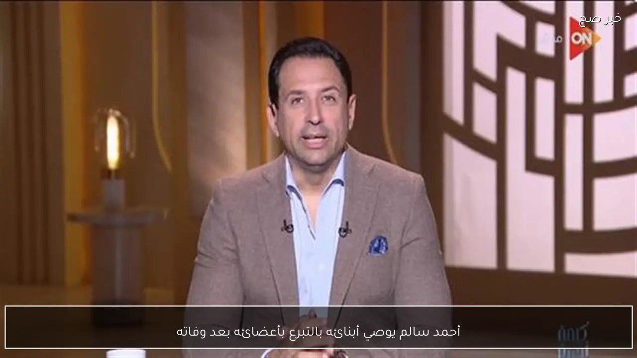 أحمد سالم يوصي أبنائه بالتبرع بأعضائه بعد وفاته