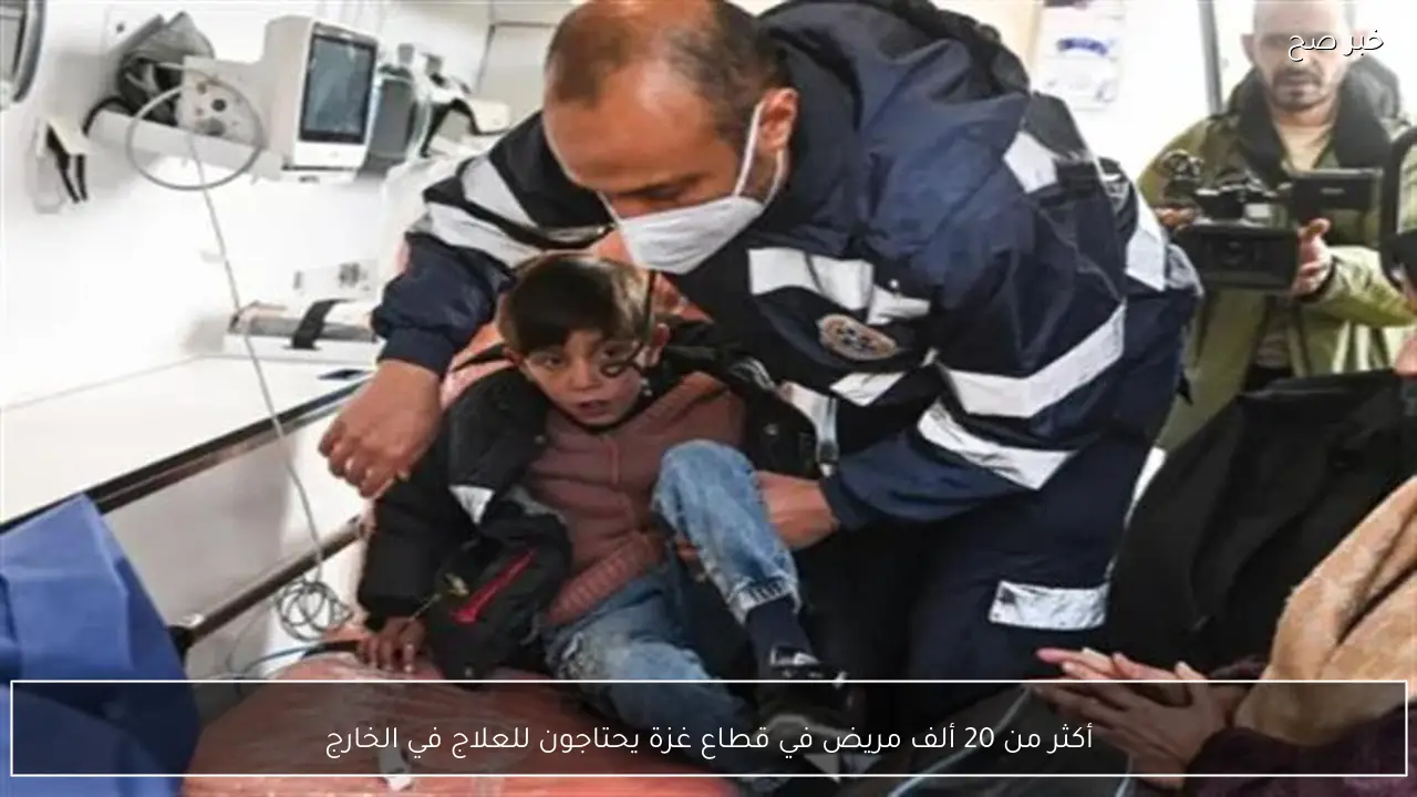 أكثر من 20 ألف مريض في قطاع غزة يحتاجون للعلاج في الخارج