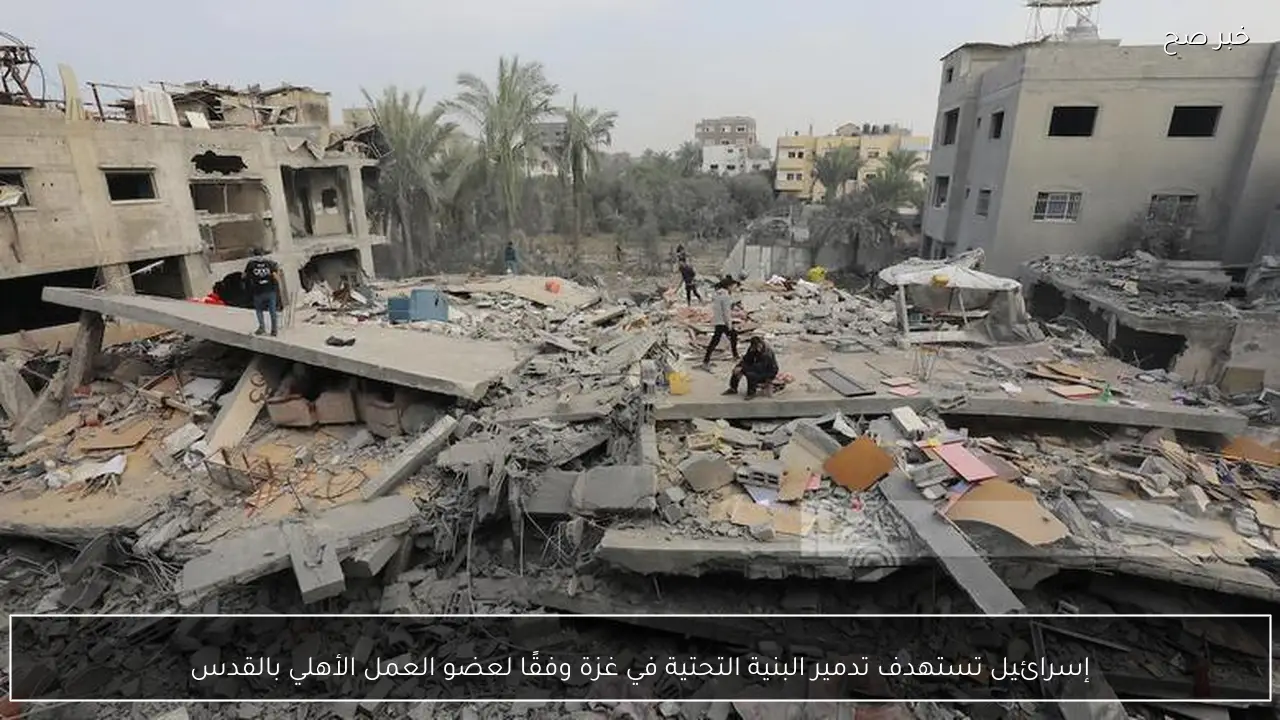 إسرائيل تستهدف تدمير البنية التحتية في غزة وفقًا لعضو العمل الأهلي بالقدس