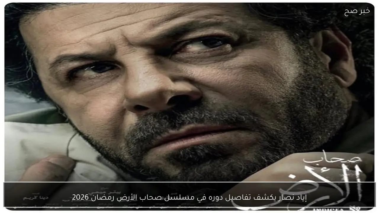 إياد نصار يكشف تفاصيل دوره في مسلسل صحاب الأرض رمضان 2026