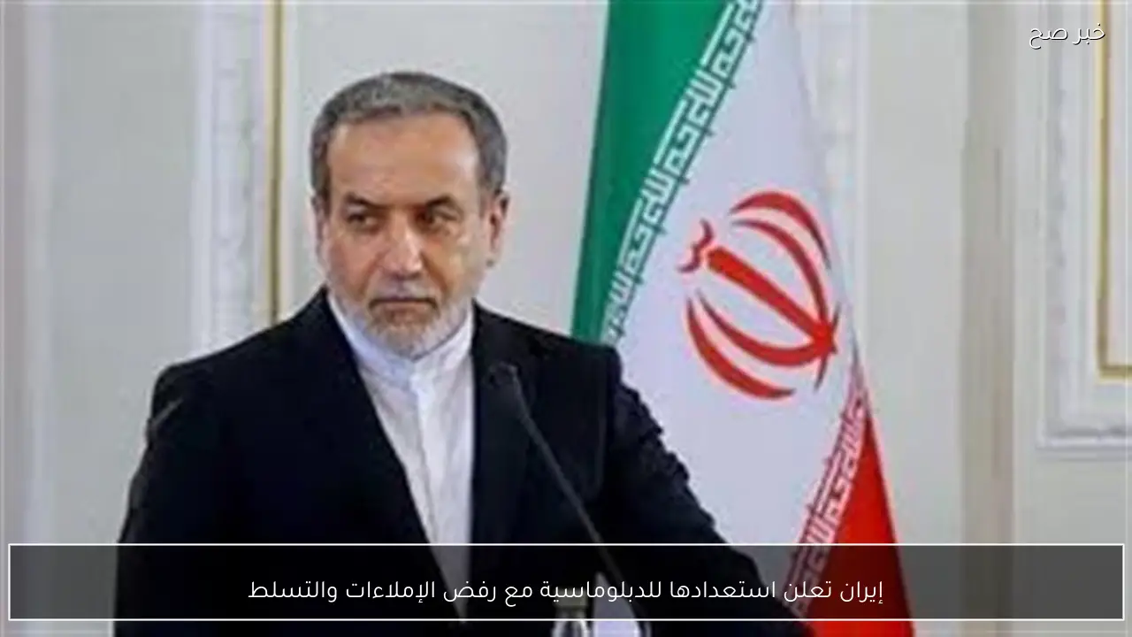 إيران تعلن استعدادها للدبلوماسية مع رفض الإملاءات والتسلط