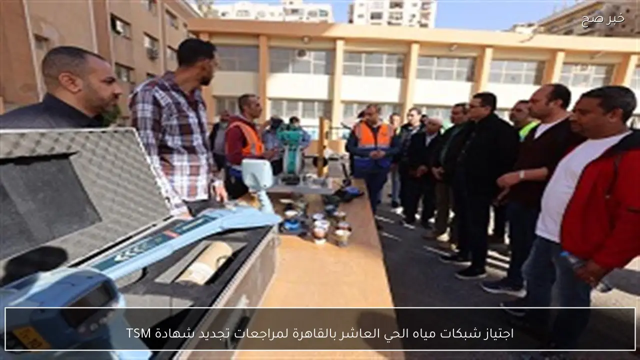 اجتياز شبكات مياه الحي العاشر بالقاهرة لمراجعات تجديد شهادة TSM