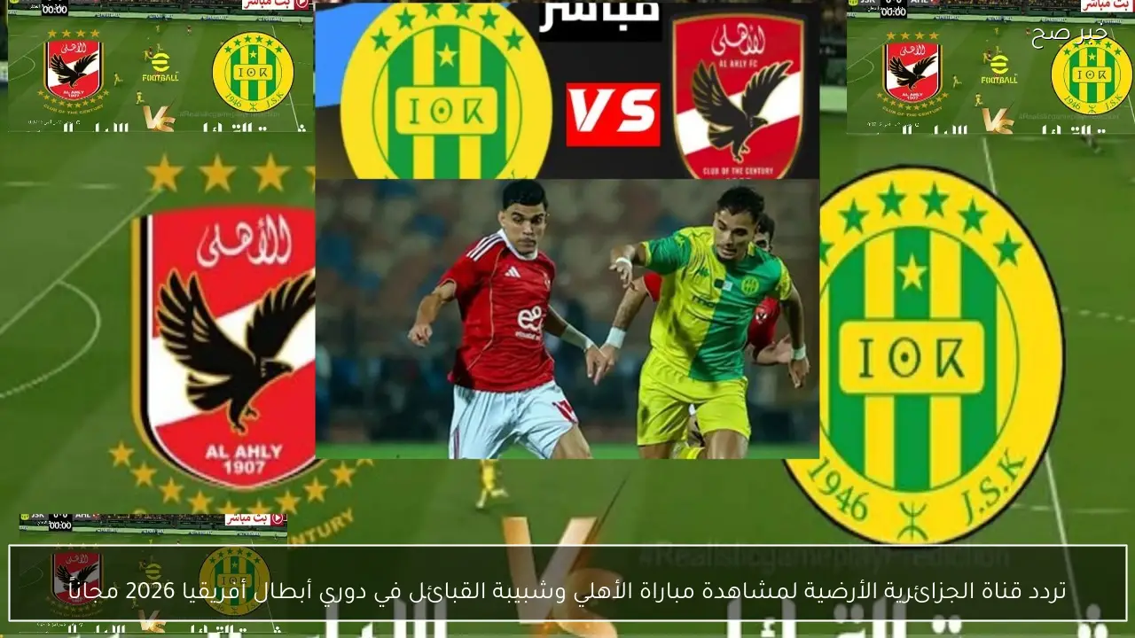 تردد قناة الجزائرية الأرضية لمشاهدة مباراة الأهلي وشبيبة القبائل في دوري أبطال أفريقيا 2026 مجاناً