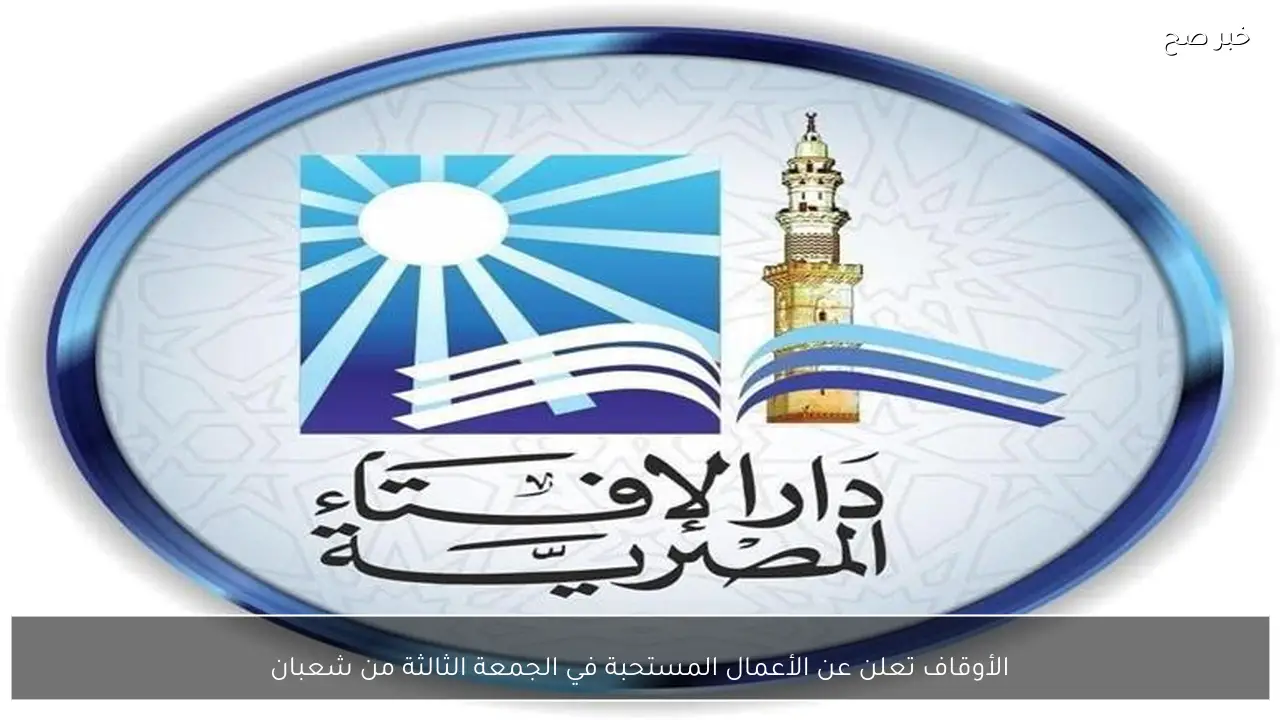 الأوقاف تعلن عن الأعمال المستحبة في الجمعة الثالثة من شعبان