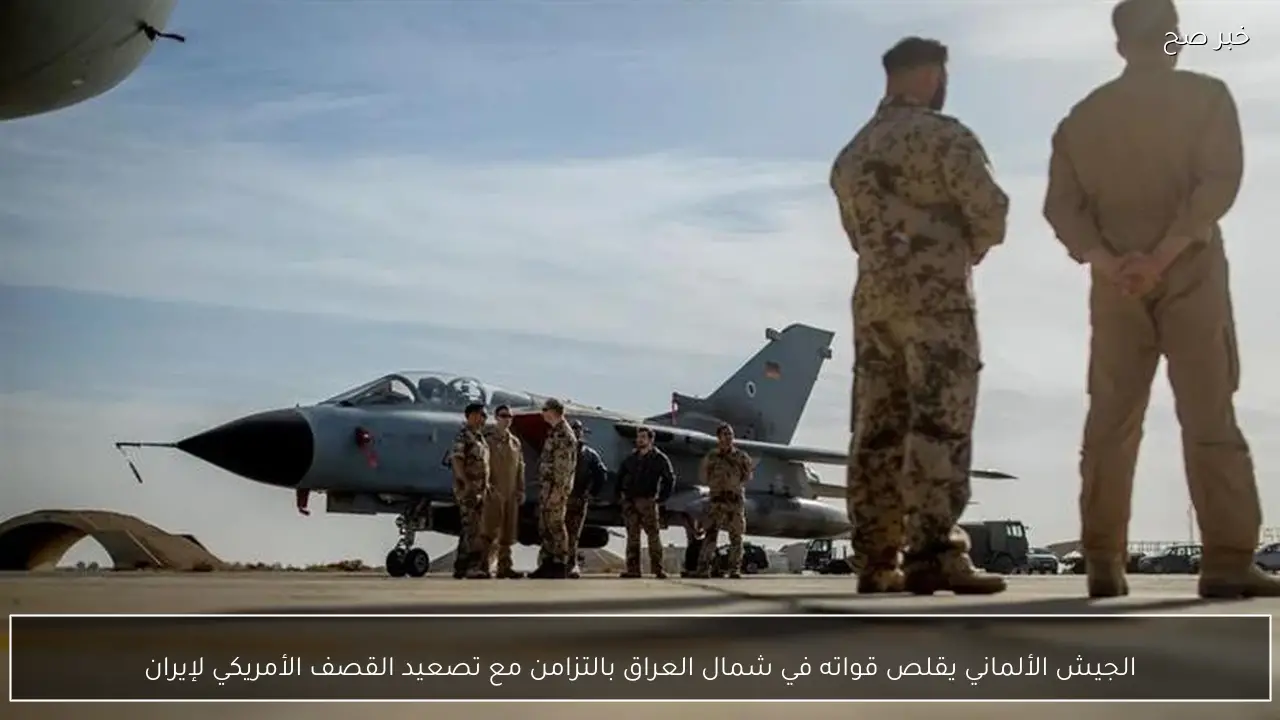 الجيش الألماني يقلص قواته في شمال العراق بالتزامن مع تصعيد القصف الأمريكي لإيران