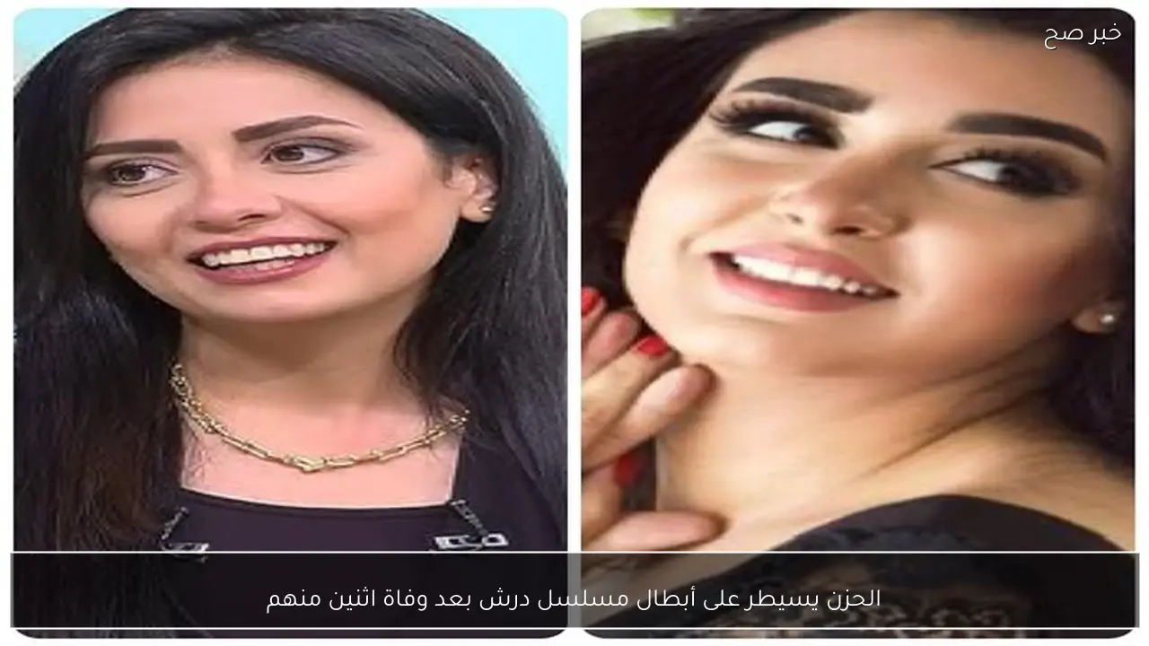 الحزن يسيطر على أبطال مسلسل درش بعد وفاة اثنين منهم