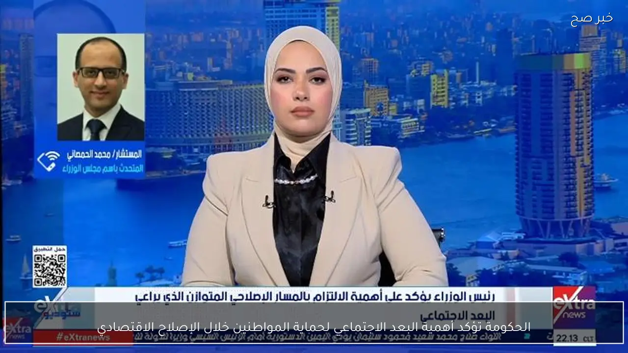 الحكومة تؤكد أهمية البعد الاجتماعي لحماية المواطنين خلال الإصلاح الاقتصادي