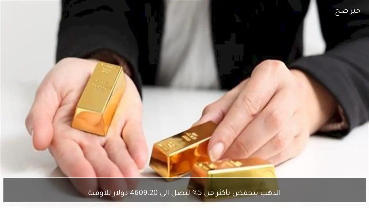 الذهب ينخفض بأكثر من 5% ليصل إلى 4609.20 دولار للأوقية