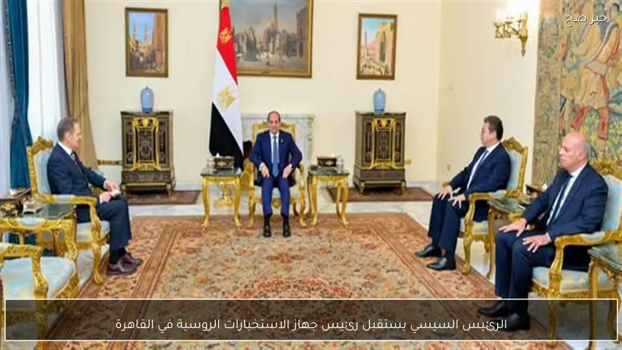 الرئيس السيسي يستقبل رئيس جهاز الاستخبارات الروسية في القاهرة