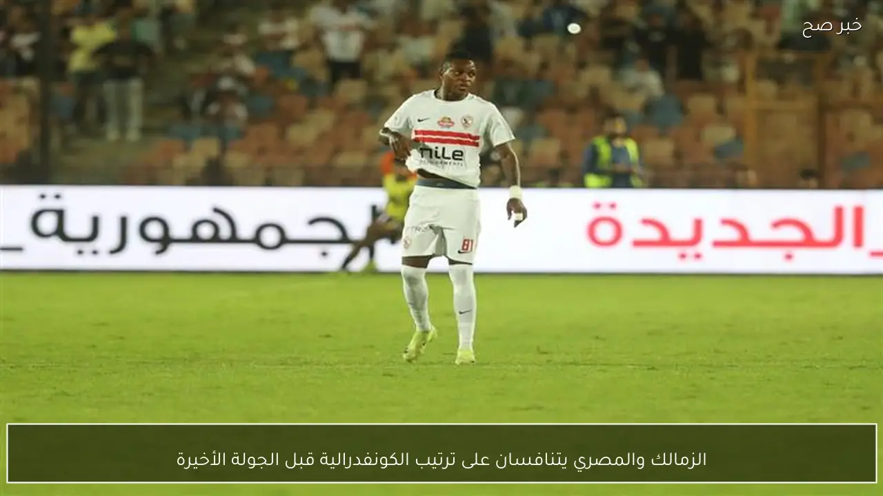 الزمالك والمصري يتنافسان على ترتيب الكونفدرالية قبل الجولة الأخيرة