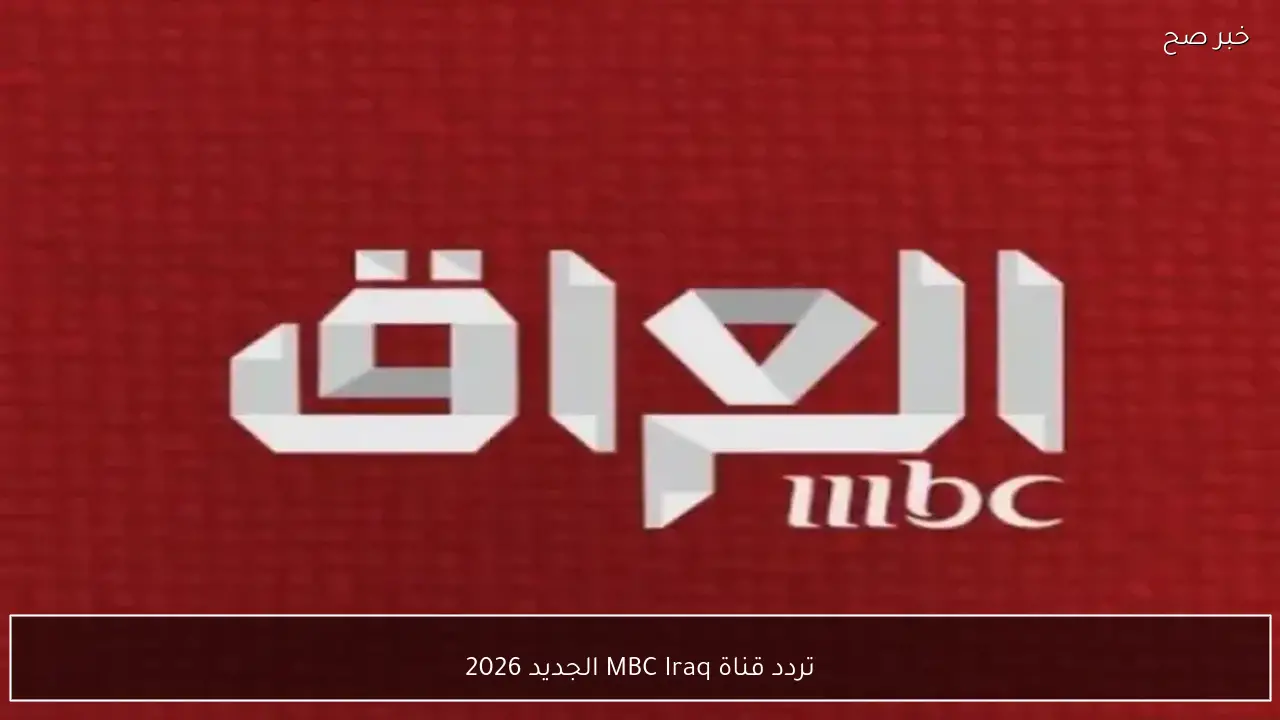 تردد قناة MBC Iraq الجديد 2026 وكيفية تنزيل القناة على الرسيفر؟