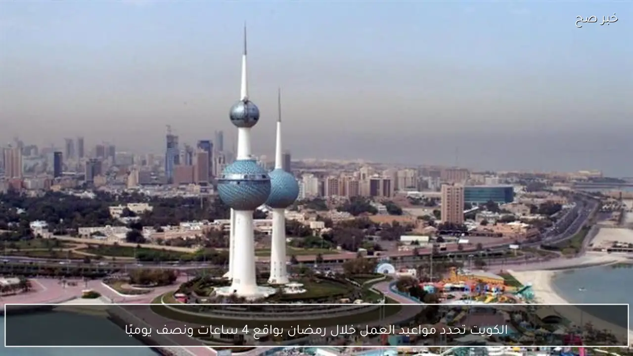 الكويت تحدد مواعيد العمل خلال رمضان بواقع 4 ساعات ونصف يوميًا