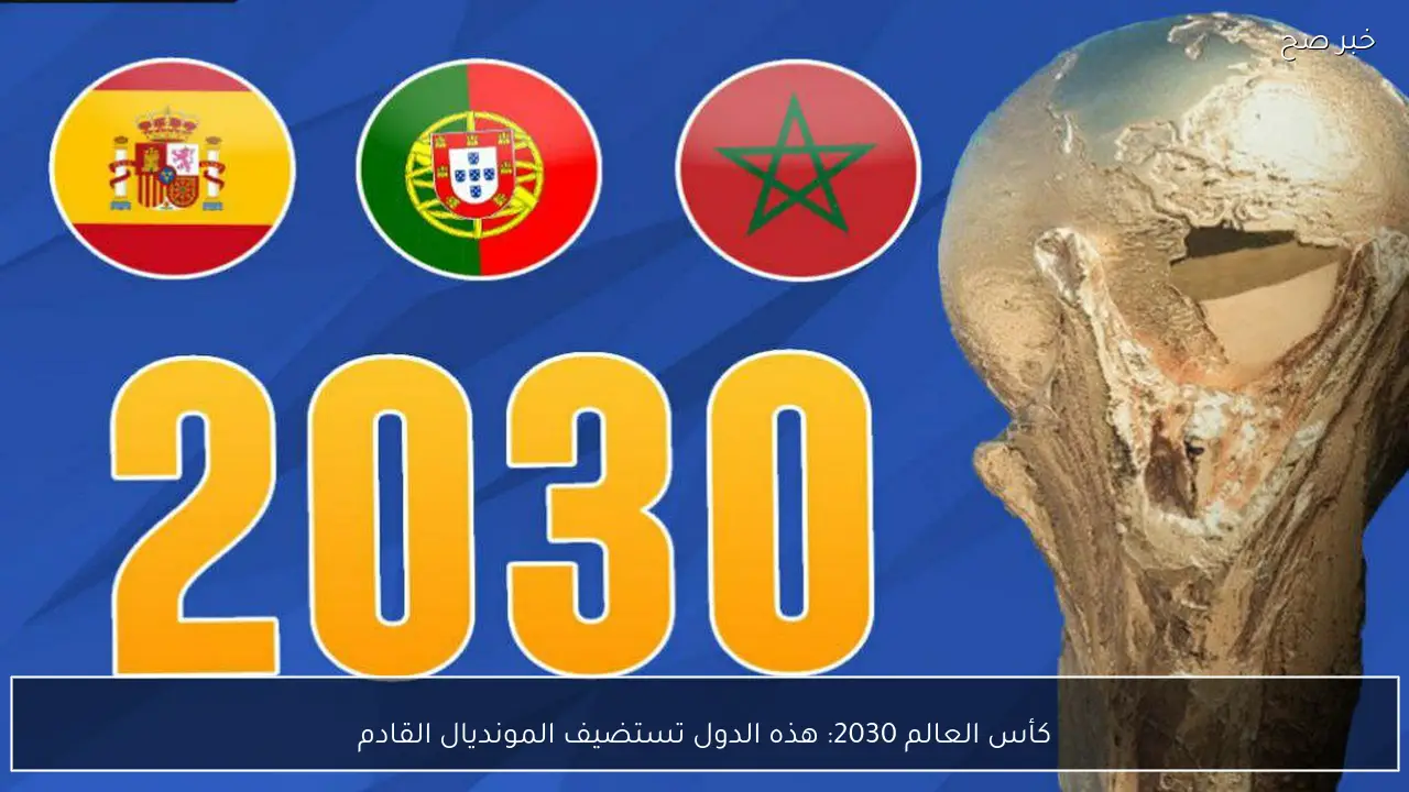 كأس العالم 2030: هذه الدول تستضيف المونديال القادم