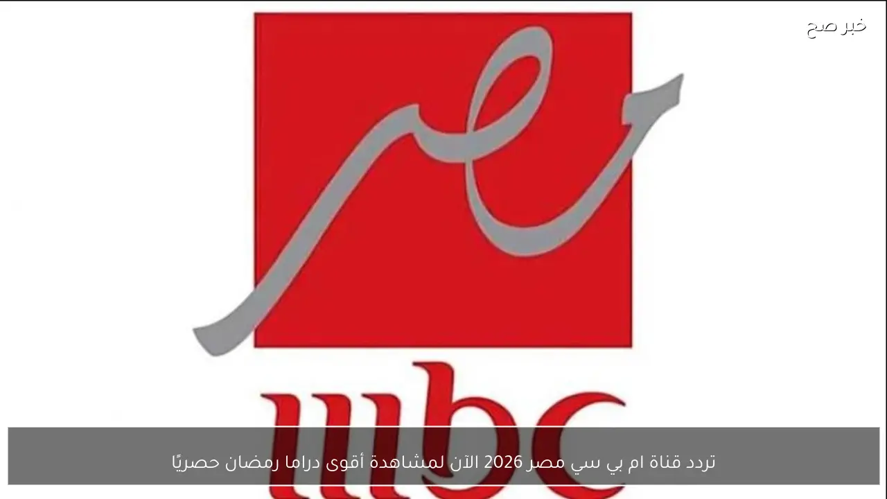 تردد قناة ام بي سي مصر 2026 الآن لمشاهدة أقوى دراما رمضان حصريًا