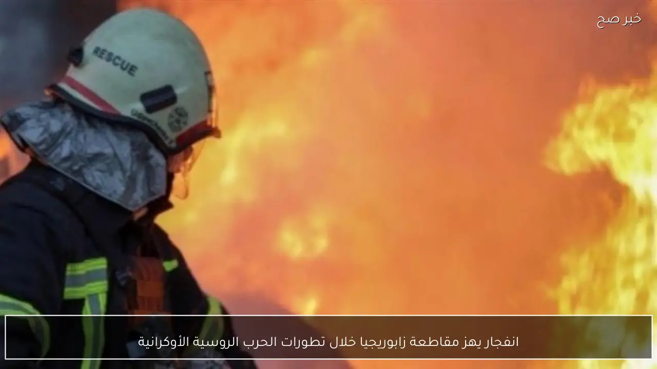 انفجار يهز مقاطعة زابوريجيا خلال تطورات الحرب الروسية الأوكرانية