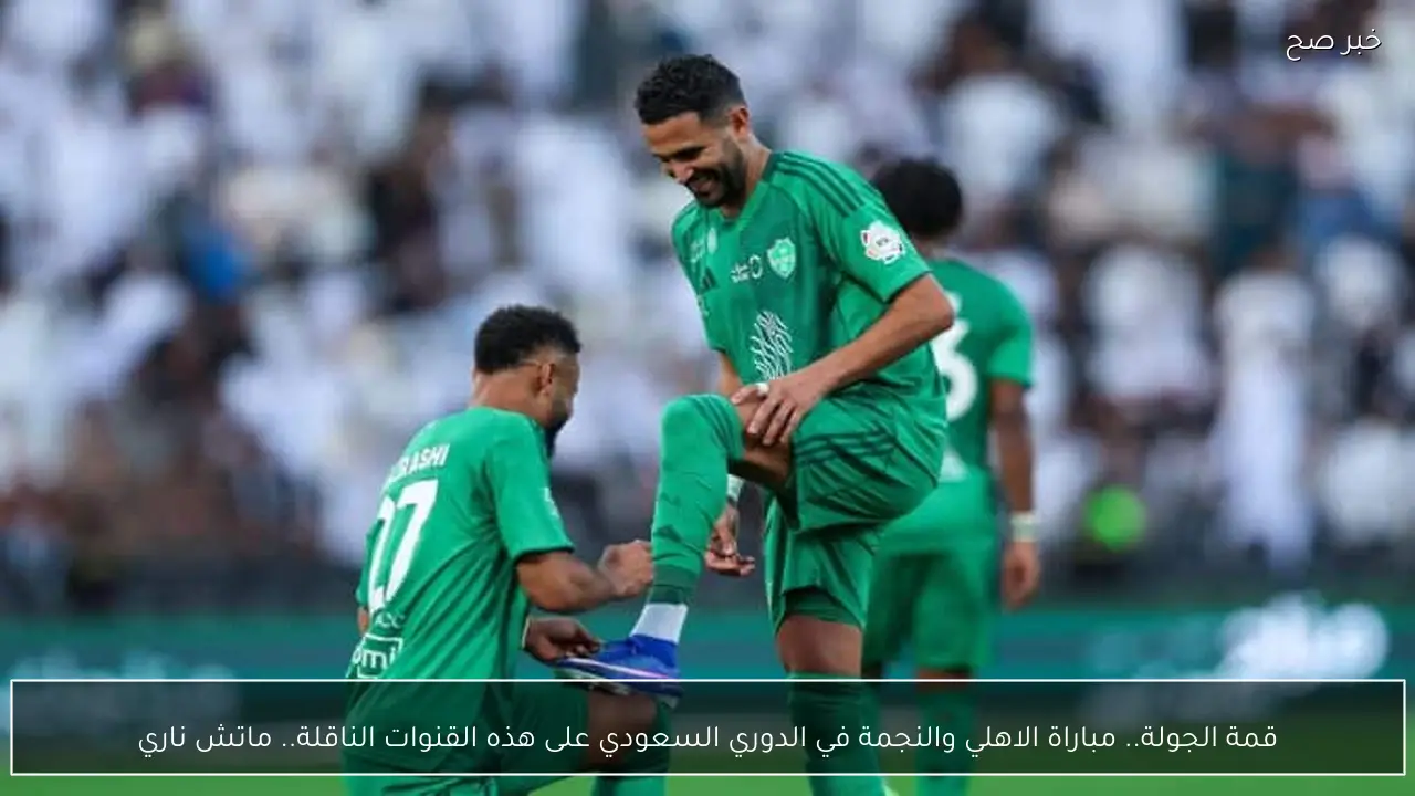 قمة الجولة.. مباراة الاهلي والنجمة في الدوري السعودي على هذه القنوات الناقلة.. ماتش ناري