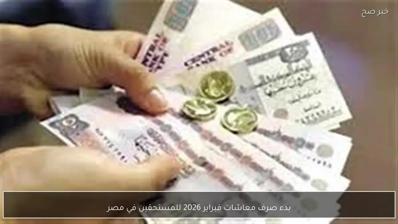 بدء صرف معاشات فبراير 2026 للمستحقين في مصر