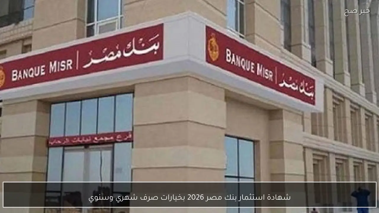 شهادة استثمار بنك مصر 2026 بخيارات صرف شهري وسنوي أيهما أفضل؟