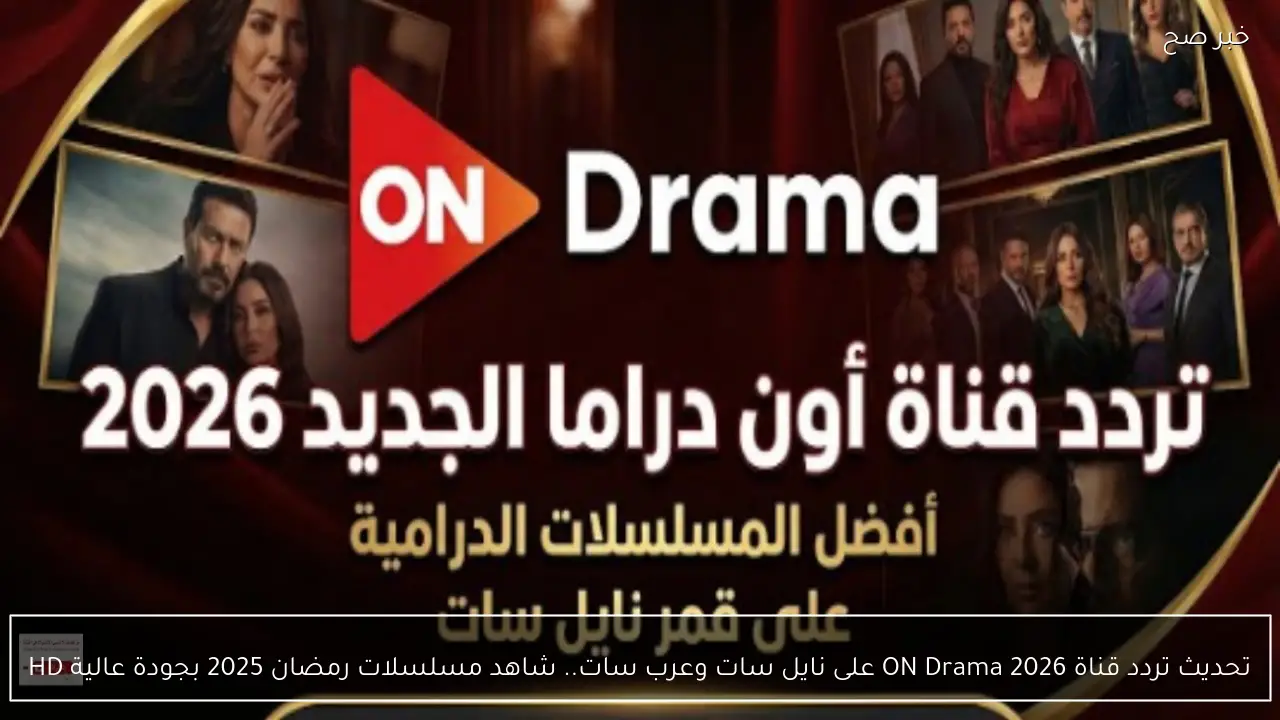 تحديث تردد قناة ON Drama 2026 على نايل سات وعرب سات.. شاهد مسلسلات رمضان 2025 بجودة عالية HD