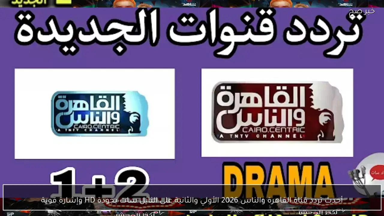 أحدث تردد قناة القاهرة والناس 2026 الأولي والثانية على النايل سات بجودة HD وإشارة قوية