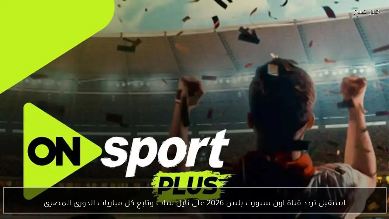 استقبل تردد قناة اون سبورت بلس 2026 على نايل سات وتابع كل مباريات الدوري المصري