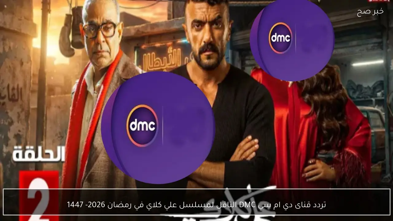 تردد قناى دي ام سي DMC الناقل لمسلسل علي كلاي في رمضان 2026- 1447