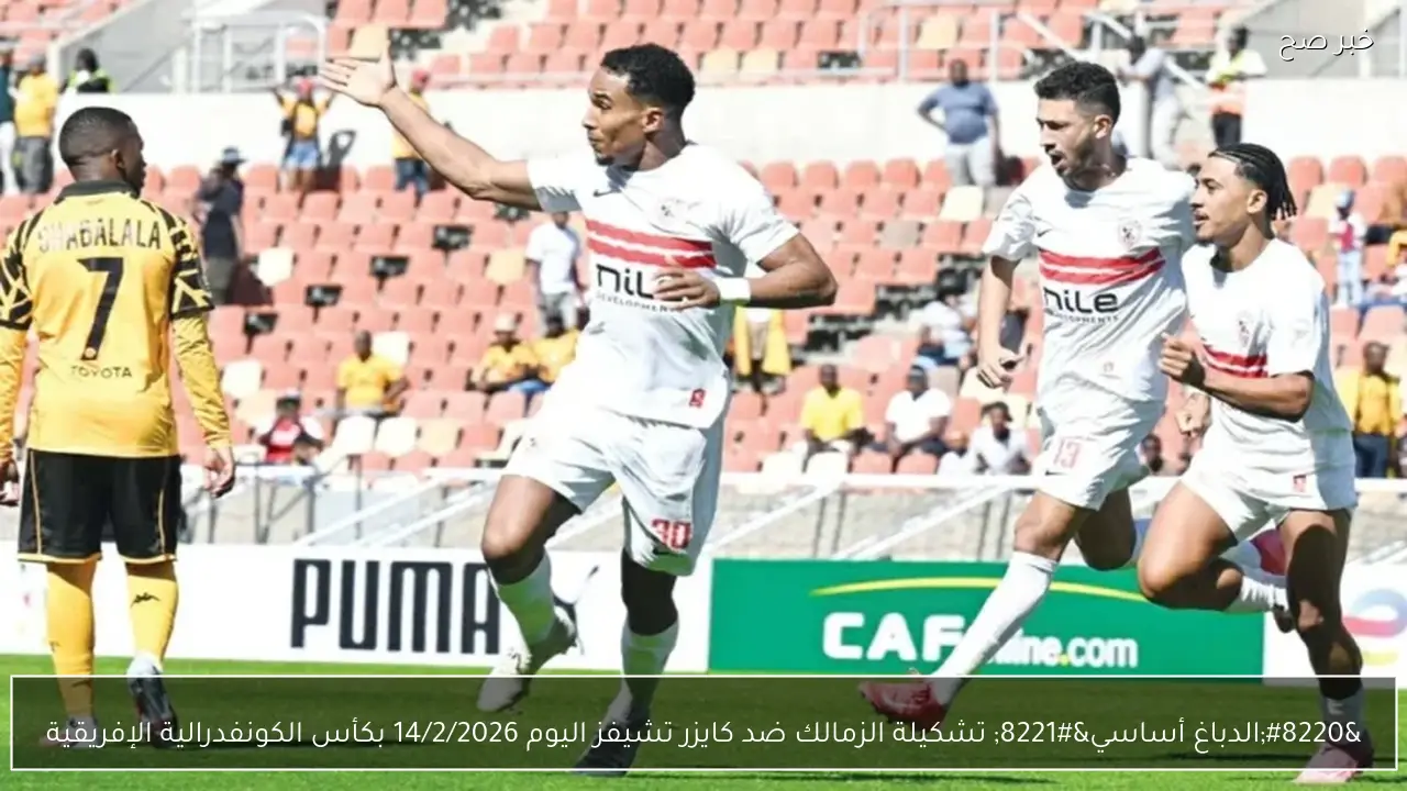 “الدباغ أساسي” تشكيلة الزمالك ضد كايزر تشيفز اليوم 14/2/2026 بكأس الكونفدرالية الإفريقية