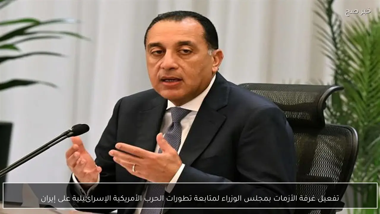 تفعيل غرفة الأزمات بمجلس الوزراء لمتابعة تطورات الحرب الأمريكية الإسرائيلية على إيران