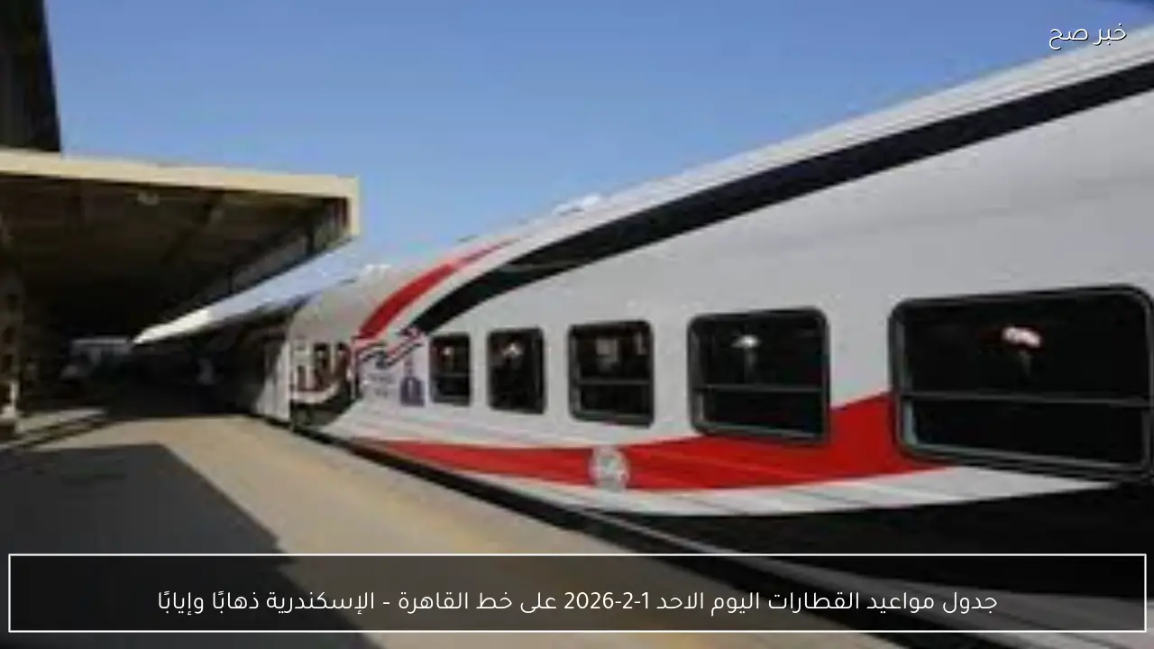 جدول مواعيد القطارات اليوم الاحد 1-2-2026 على خط القاهرة – الإسكندرية ذهابًا وإيابًا