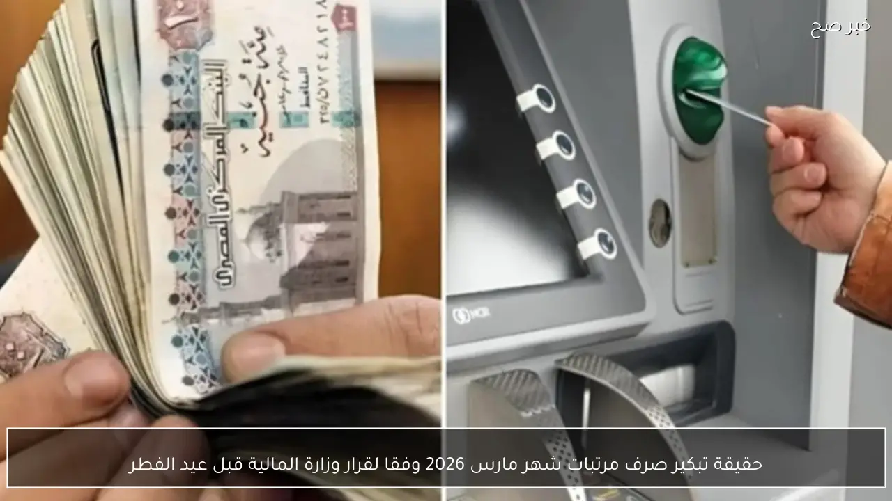 حقيقة تبكير صرف مرتبات شهر مارس 2026 وفقا لقرار وزارة المالية قبل عيد الفطر