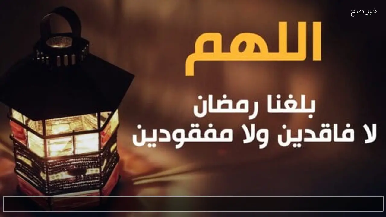 دعاء 1 رمضان .. دعاء اول ايام رمضان 2026 ردده وأرسله لأصدقائك