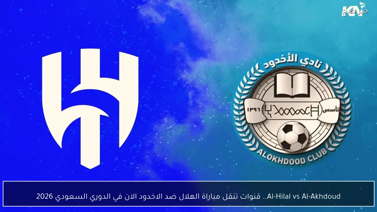 Al-Hilal vs Al-Akhdoud.. قنوات تنقل مباراة الهلال ضد الاخدود الان في الدوري السعودي 2026