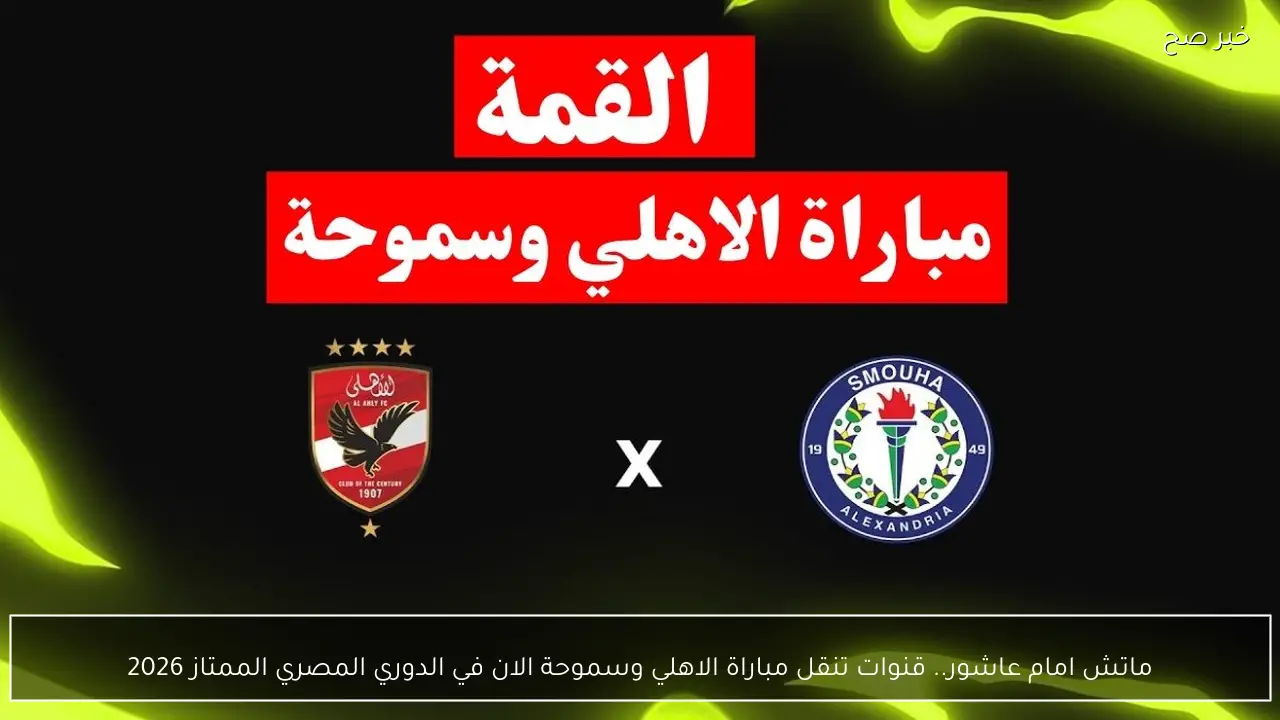 ماتش امام عاشور.. قنوات تنقل مباراة الاهلي وسموحة الان في الدوري المصري الممتاز 2026