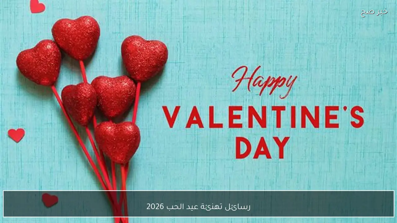 رسائل تهنئة عيد الحب 2026 تتصدر الاهتمام مع اقتراب المناسبة