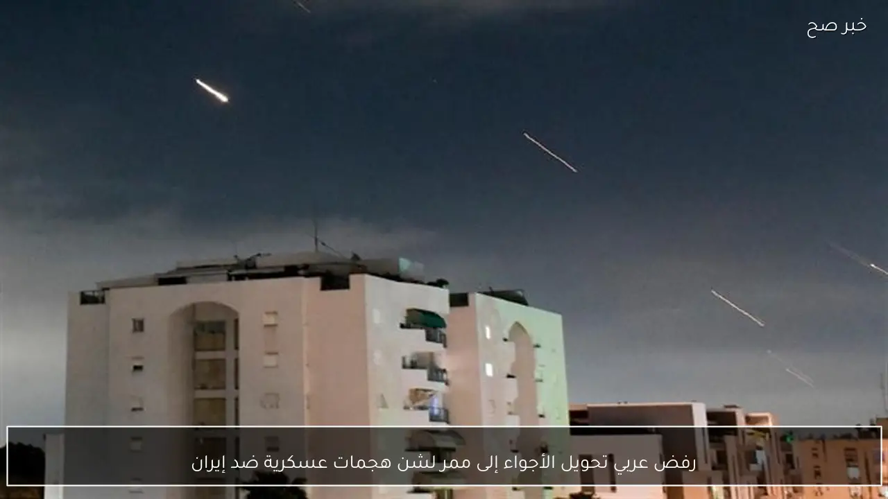 رفض عربي تحويل الأجواء إلى ممر لشن هجمات عسكرية ضد إيران