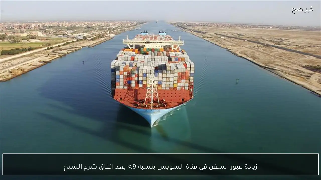 زيادة عبور السفن في قناة السويس بنسبة 9% بعد اتفاق شرم الشيخ