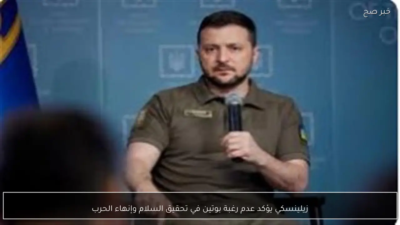 زيلينسكي يؤكد عدم رغبة بوتين في تحقيق السلام وإنهاء الحرب