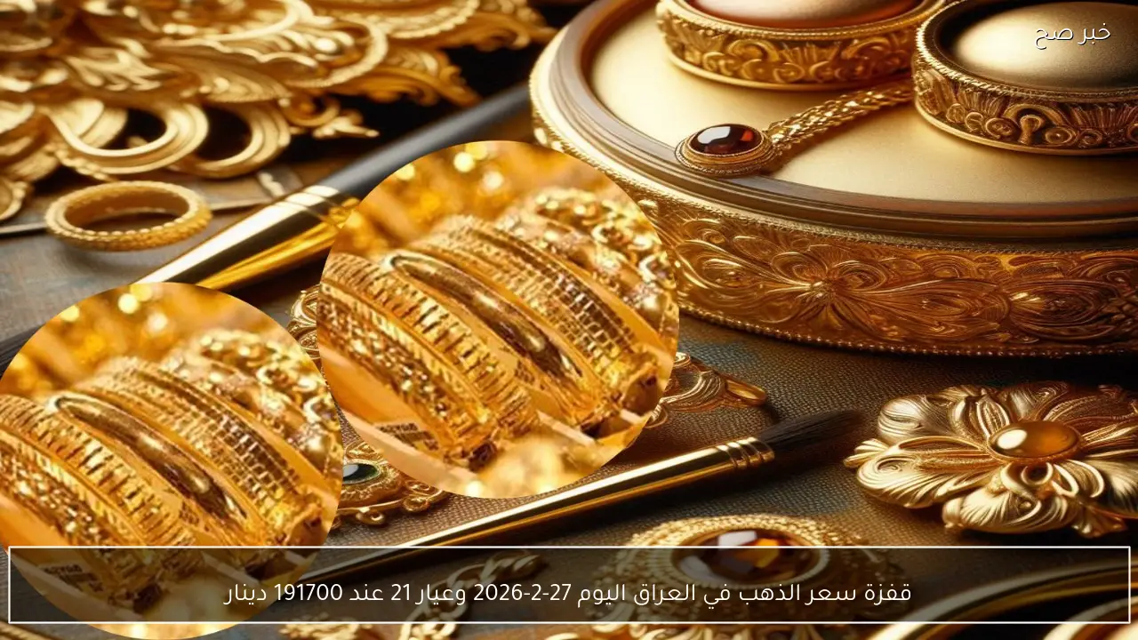 قفزة سعر الذهب في العراق اليوم 27-2-2026 وعيار 21 عند 191700 دينار.. الجمعة 10 رمضان