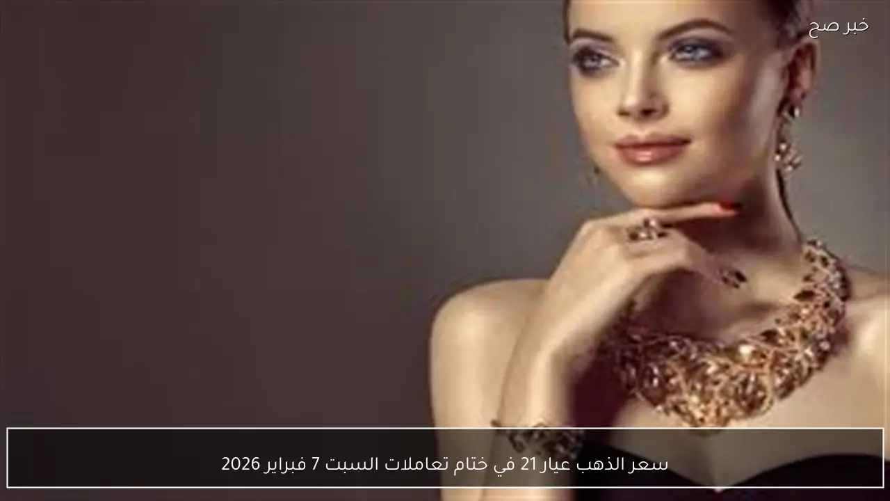 سعر الذهب عيار 21 في ختام تعاملات السبت 7 فبراير 2026