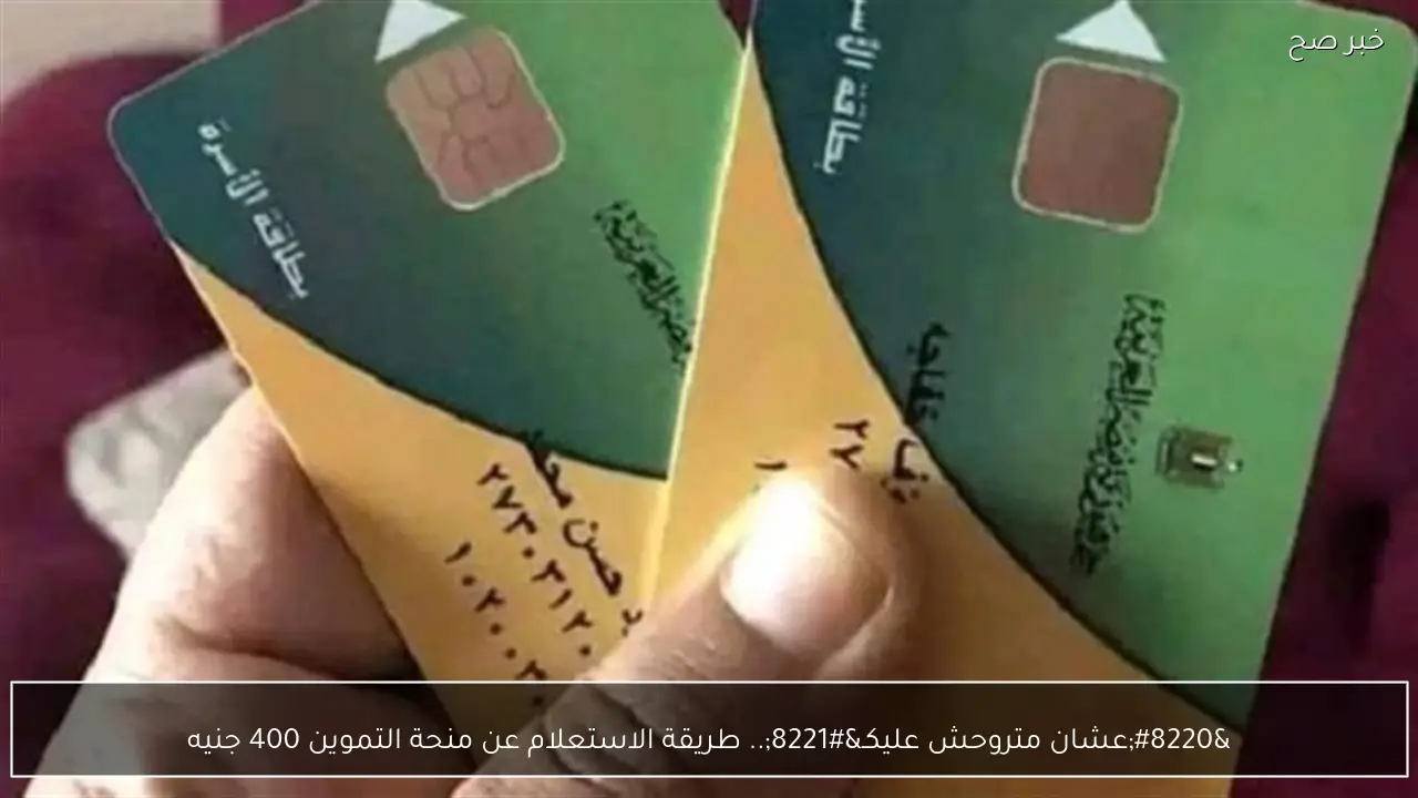 “عشان متروحش عليكـ”.. طريقة الاستعلام عن منحة التموين 400 جنيه بالتليفون وانت في مكانك في ثانية